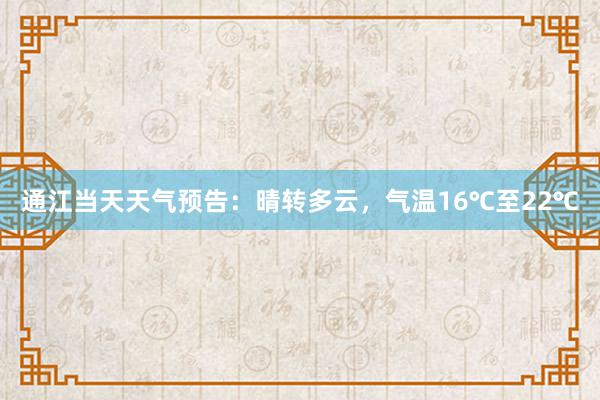 通江当天天气预告：晴转多云，气温16℃至22℃